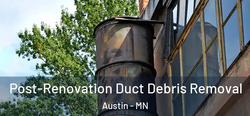 Post-Renovation Duct Debris Removal Austin - MN